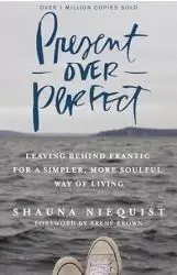 Present Over Perfect: Leaving Behind Frantic for a Simpler, More Soulful Way of Living