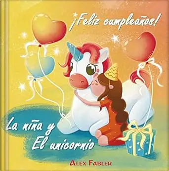 La niña y El unicornio - ¡Feliz cumpleaños!: Libro de imágenes infantil para niñas de 4 a 8 años con hermosas imágenes 