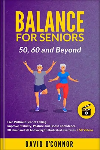 Balance Exercise For Seniors 50, 60 and Beyond: Live Without Fear of Falling: 50 Videos, 30 Chair and 20 bodyweight exercises + 8 Week Workouts to Improve ... Posture and Boost Self-Confidence.