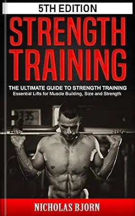 Strength Training: The Ultimate Guide to Strength Training - Essential Lifts for Muscle Building, Size and Strength 