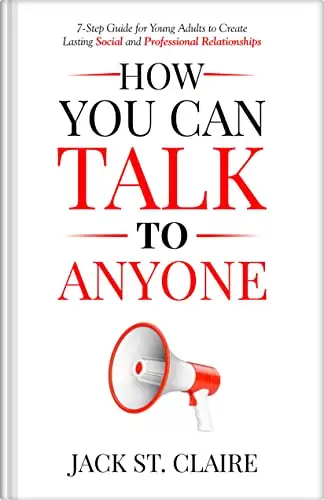 How You Can Talk to Anyone : 7-Step Guide for Young Adults to Create Lasting Social and Professional Relationships