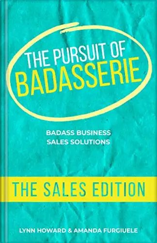 The Pursuit of Badasserie, The Sales Edition: Badass Business Sales Solutions