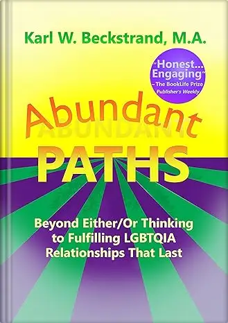 Abundant Paths: Beyond Either/Or Thinking to Fulfilling LGBTQIA Relationships That Last
