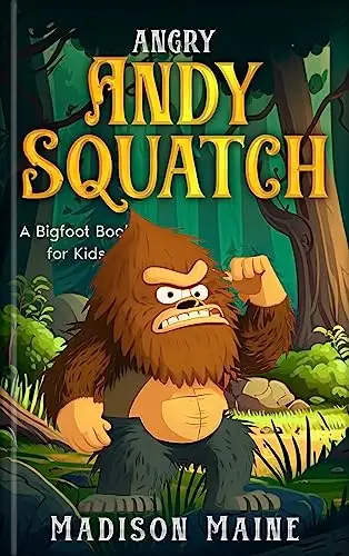 Angry Andy Squatch: A Bigfoot Book for Kids 