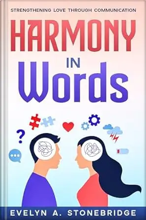 Harmony in Words: Strengthening Love Through Communication: Mastering Relationship Dialogue for Lasting Intimacy and Trust 