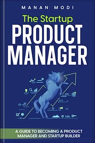 The Startup Product Manager: A Guide to Becoming a Product Manager And Startup Builder