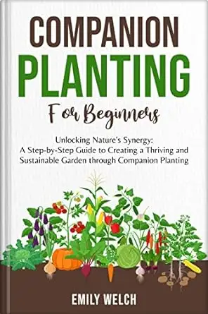 Companion Planting for Beginners: The Complete Guide to Companion Planting Strategies for an Organic, Bountiful, and Healthy Vegetable Garden