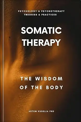 Somatic Therapy: The Wisdom of the Body (Psychology and Psychotherapy