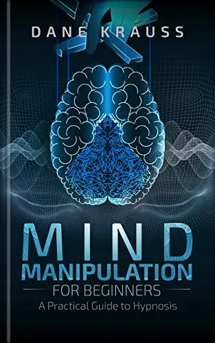 Mind Manipulation for Beginners: A Practical Guide to Hypnosis 