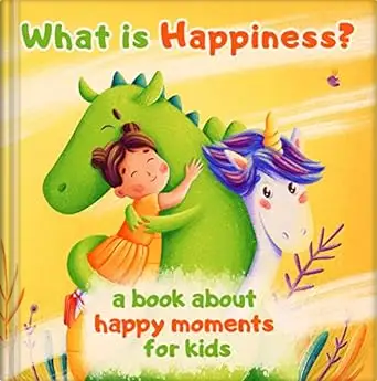 What is Happiness? A Book About Happy Moments for Kids: A fairy tale for kids about a princess, unicorn, dragon and happiness!