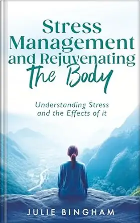 Stress Management and Rejuvenating the Body: Understanding Stress and the Effects of it