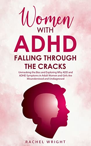 Women with ADHD Falling through the Cracks: Unmasking the Bias and Exploring Why ADD and ADHD Symptoms in Adult Women and Girls Are Misunderstood and Undiagnosed ... Health and Empowerment Books Book 1)