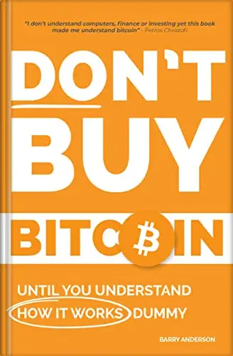 Don't Buy Bitcoin Until You Understand How It Works Dummy: The Simple Bitcoin and Blockchain Guide for Beginners