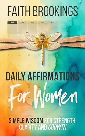 Daily Affirmations For Women: Simple Wisdom For Strength, Clarity and Growth