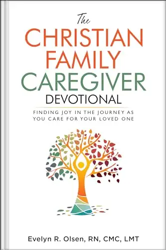 The Christian Family Caregiver Devotional: Finding Joy in the Journey as You Care for Your Loved One 