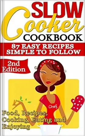 Slow Cooker: Cookbook: 87 Easy Recipes - Simple to Follow: Food, Recipes, Cooking, Eating and Enjoying