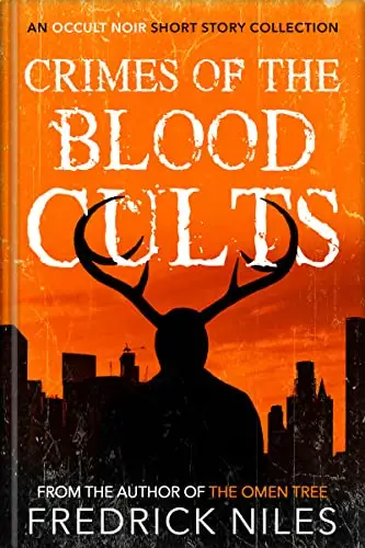 Crimes of the Blood Cults: An Occult Noir Short Story Collection