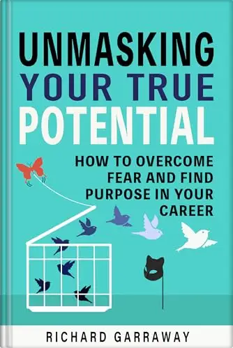 Unmasking Your True Potential: How to Overcome Fear and Find Purpose in Your Career: A Step-by-Step Guide to Discovering Your Authentic Self and Unlocking ... 