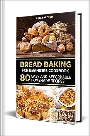 Bread Baking for Beginners Cookbook: 80 Easy and Affordable Homemade Recipes