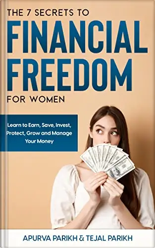 The 7 Secrets to Financial Freedom for Women: Learn to Earn, Save, Invest, Protect, Grow and Manage Your Money 