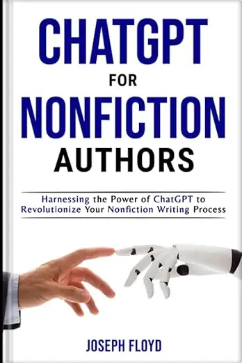 ChatGPT for Nonfiction Authors: Harnessing the Power of ChatGPT to Revolutionize Your Nonfiction Writing Process