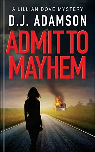 Admit to Mayhem: Lillian Dove Mystery, Book One: ADMIT TO MAYHEM: Eyewitness to arson plummets Lillian Dove into an historical murder case, giving twists ... 
