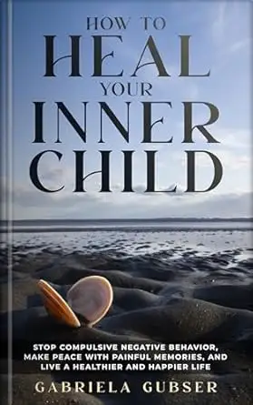 HOW TO HEAL YOUR INNER CHILD