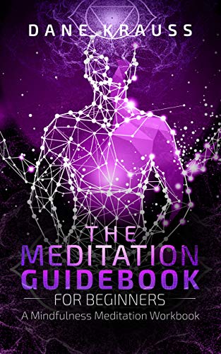 The Meditation Guidebook for Beginners: A Mindfulness Meditation Workbook 
