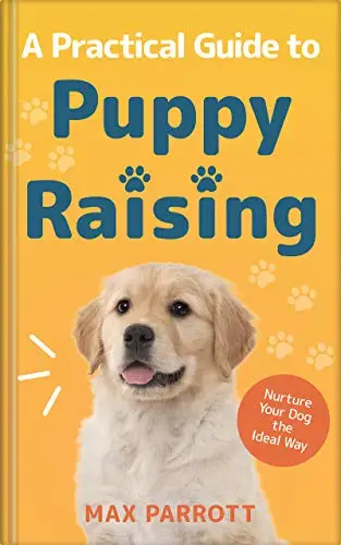 A Practical Guide to Puppy Raising: Nurture Your Dog the Ideal Way 