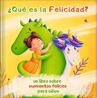 ¿Qué es la Felicidad? Un libro sobre momentos felices para niños: ¡Un cuento de hadas para niños sobre una princesa, un unicornio, un dragón y la felicidad! 