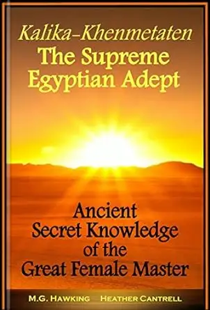 Kalika-Khenmetaten, the Supreme Egyptian Adept: Ancient Secret Knowledge of the Great Female Master