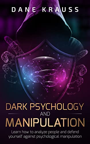 Dark Psychology and Manipulation: Learn how to analyze people and defend yourself against psychological manipulation 