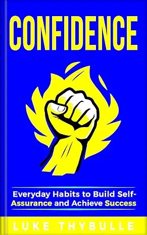 Confidence: Everyday Habits to Build Self-Assurance and Achieve Success 