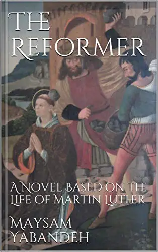 The Reformer: A Novel Based on the Life of Martin Luther