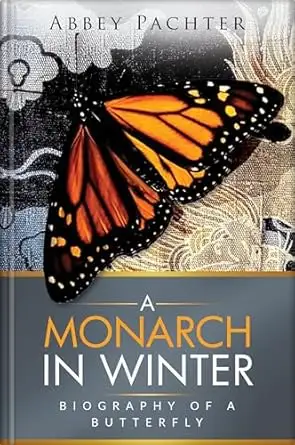 A Monarch in Winter: Biography of a Butterfly