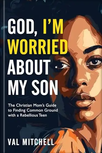 God, I’m Worried About My Son : The Christian Mom’s Guide to Finding Common Ground with a Rebellious Teen 