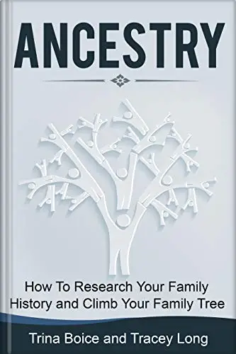 Ancestry: How to Research your family history and climb your family tree by Dr. Trina Boice