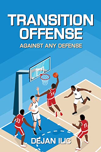 Transition Offense Against Any Defense: A Comprehensive Guide For Basketball Coaches 