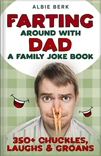 FARTING AROUND WITH DAD - A Family Joke Book : GREAT FATHERS DAY GIFT - 350+ Chuckles, Laughs & Groans -- Riddles, One-Liners, Silly Signs, Crazy Headlines & more 