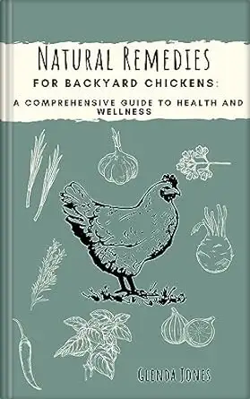 Natural Remedies for Backyard Chickens: a comprehensive guide for health and wellness: The backyard homestead, natural chicken keeping, self-sufficient ... Remedies for Backyard Animals Book 1)