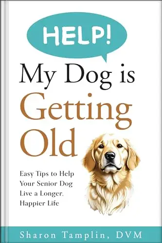 HELP! My Dog is Getting Old: Easy Tips to Help Your Senior Dog Live a Longer, Happier Life 