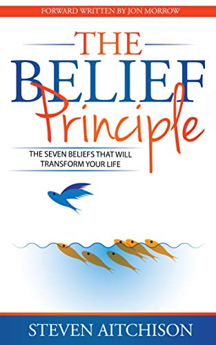 The Belief Principle: 7 Beliefs That Will Transform your Life