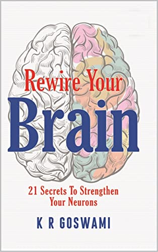 Rewire Your Brain: 21 Secrets To Strengthen Your Neurons 