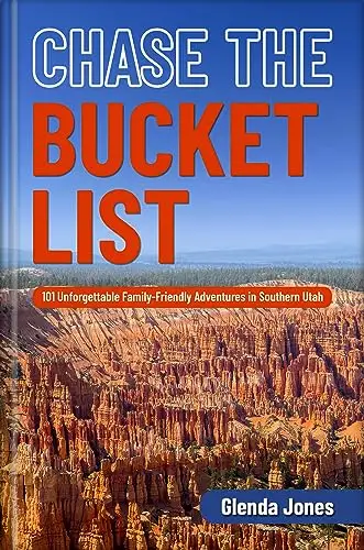 Chase the Bucket List: 101 Unforgettable Family-Friendly Adventures in Southern Utah : Hiking, Camping, Ballooning, Fishing, Paddleboarding, Star Gazing, ... Theater 