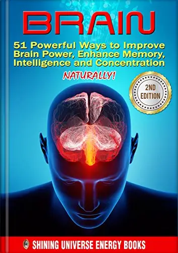 BRAIN: 51 Powerful Ways to Improve Brain Power, Enhance Memory, Intelligence and Concentration NATURALLY!