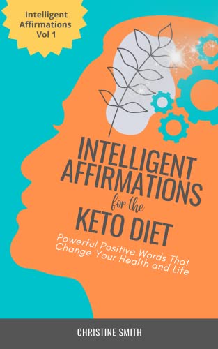 Intelligent Affirmations for the Keto Diet: Positive Powerful Words That Change Your Health and Life