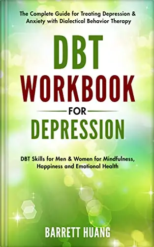 DBT Workbook for Depression: The Complete Guide for Treating Depression & Anxiety with Dialectical Behavior Therapy | DBT Skills for Men & Women for Mindfulness, Happiness and Emotional Health