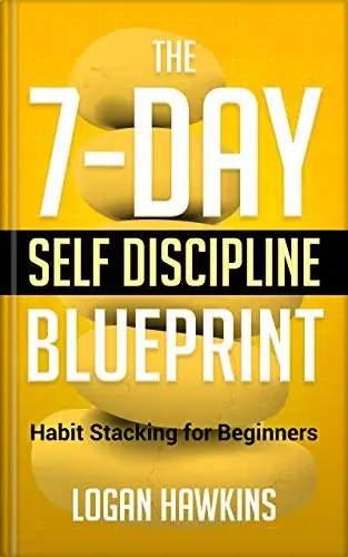 The 7-Day Self Discipline Blueprint: Habit Stacking for Beginners 
