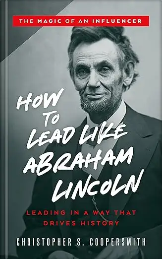 How to Lead Like Abraham Lincoln