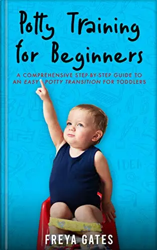 Potty Training for Beginners: A Comprehensive Step-by-step Guide to an Easy Potty Transition for Toddlers 